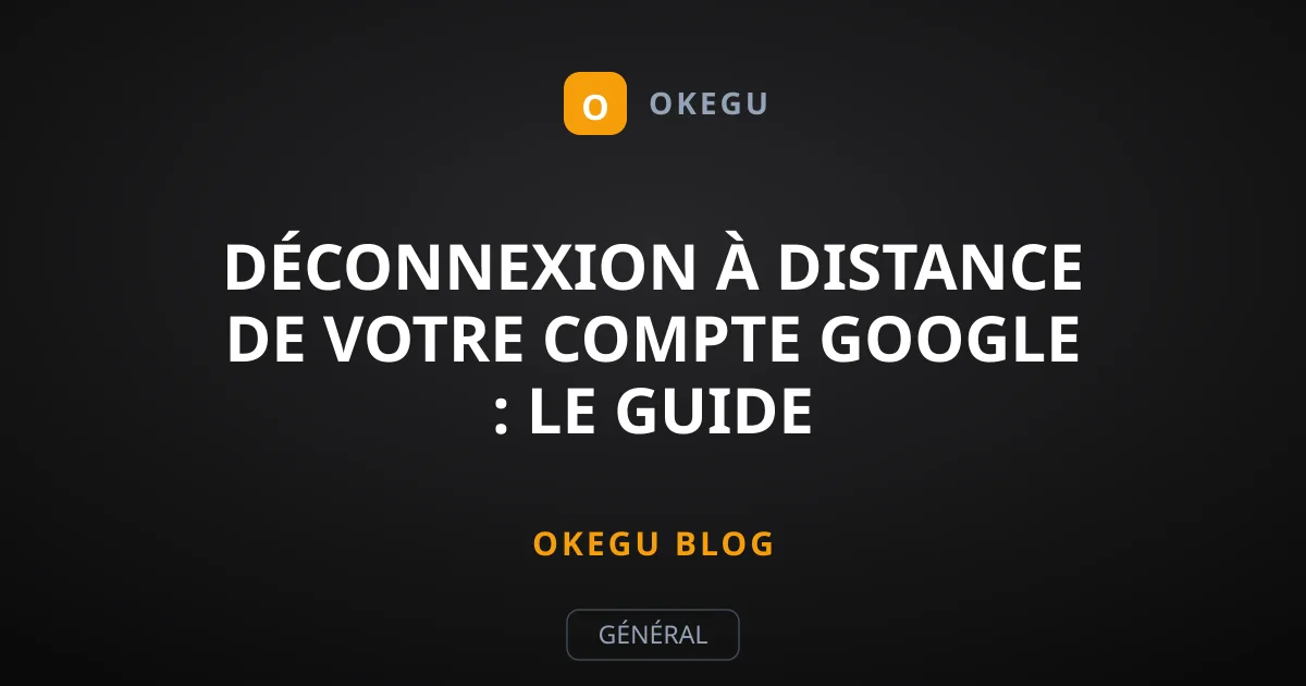 Déconnexion à distance de votre compte Google : le guide