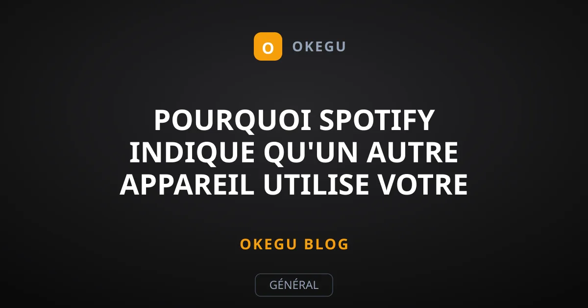 Pourquoi Spotify indique qu'un autre appareil utilise votre compte ?